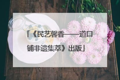 《民艺馨香——道口铺非遗集萃》出版