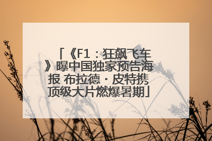 《F1：狂飙飞车》曝中国独家预告海报 布拉德・皮特携顶级大片燃爆暑期
