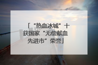 “热血冰城”十获国家“无偿献血先进市”荣誉