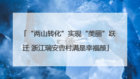 “两山转化”实现“美丽”跃迁 浙江瑞安曹村满是幸福颜