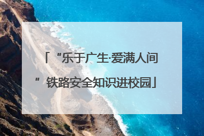 “乐于广生·爱满人间”铁路安全知识进校园