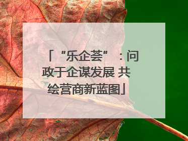 “乐企荟”：问政于企谋发展 共绘营商新蓝图