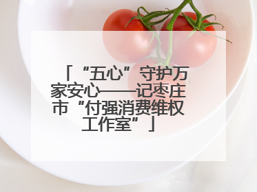 “五心”守护万家安心——记枣庄市“付强消费维权工作室”