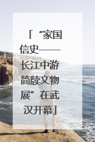“家国信史——长江中游简牍文物展”在武汉开幕