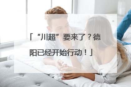“川超”要来了？德阳已经开始行动！