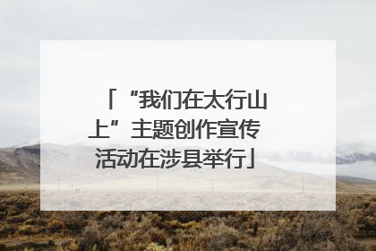 “我们在太行山上”主题创作宣传活动在涉县举行