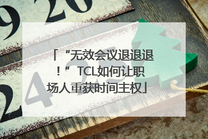 “无效会议退退退！”TCL如何让职场人重获时间主权