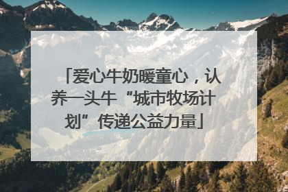 爱心牛奶暖童心，认养一头牛“城市牧场计划”传递公益力量
