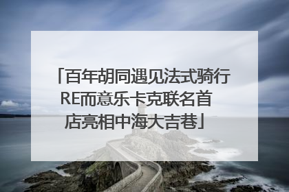 百年胡同遇见法式骑行 RE而意乐卡克联名首店亮相中海大吉巷
