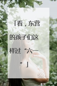 看，东营的孩子们这样过“六一”