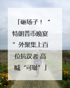 砸场子！“特朗普币晚宴”外聚集上百位抗议者 高喊“可耻”