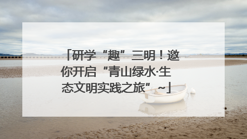 研学“趣”三明！邀你开启“青山绿水·生态文明实践之旅”~