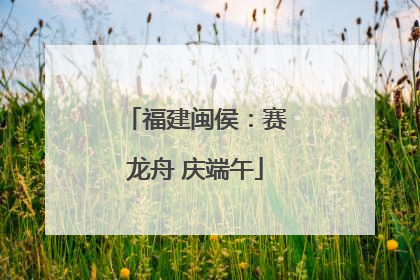 福建闽侯：赛龙舟 庆端午