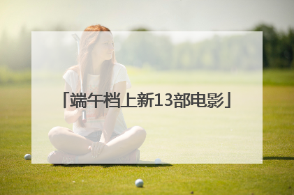 端午档上新13部电影