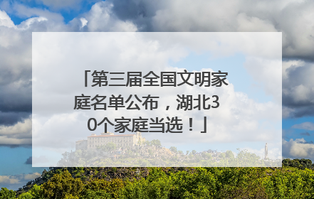 第三届全国文明家庭名单公布，湖北30个家庭当选！