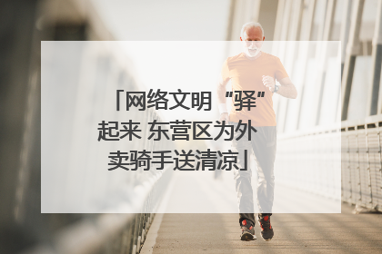 网络文明“驿”起来 东营区为外卖骑手送清凉