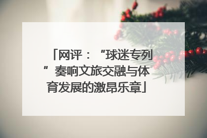 网评：“球迷专列”奏响文旅交融与体育发展的激昂乐章