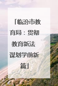 临汾市教育局：贯彻教育新法 谋划学前新篇