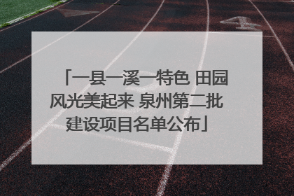 一县一溪一特色 田园风光美起来 泉州第二批建设项目名单公布