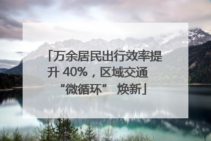 万余居民出行效率提升 40%，区域交通 “微循环” 焕新