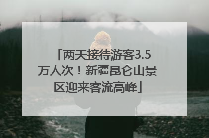 两天接待游客3.5万人次！新疆昆仑山景区迎来客流高峰