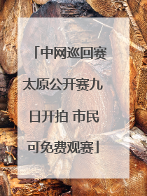 中网巡回赛太原公开赛九日开拍 市民可免费观赛