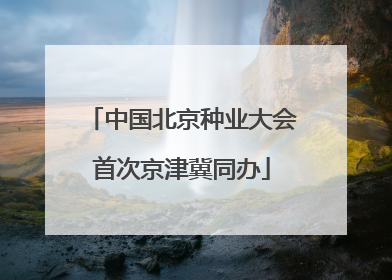 中国北京种业大会首次京津冀同办