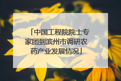 中国工程院院士专家团到滨州市调研农药产业发展情况