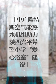 中广欧特斯空气能热水机组助力陕西兴平希望小学“爱心浴室”建设