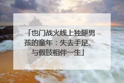 也门战火线上独腿男孩的童年：失去手足、与假肢相伴一生