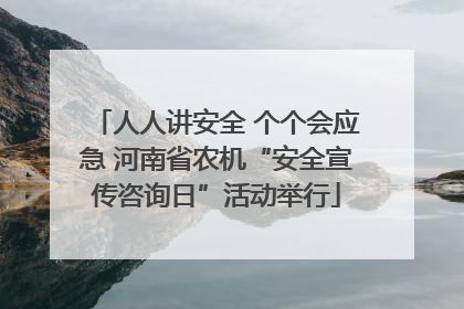 人人讲安全 个个会应急 河南省农机“安全宣传咨询日”活动举行