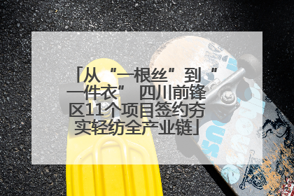 从“一根丝”到“一件衣” 四川前锋区11个项目签约夯实轻纺全产业链