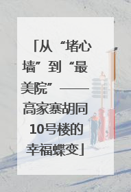 从“堵心墙”到“最美院”——高家寨胡同10号楼的幸福蝶变
