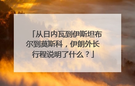从日内瓦到伊斯坦布尔到莫斯科，伊朗外长行程说明了什么？
