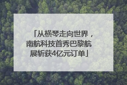从横琴走向世界，南航科技首秀巴黎航展斩获4亿元订单