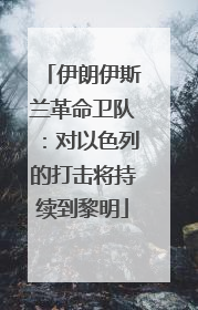 伊朗伊斯兰革命卫队：对以色列的打击将持续到黎明