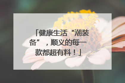 健康生活“潮装备”，顺义的每一款都超有料！