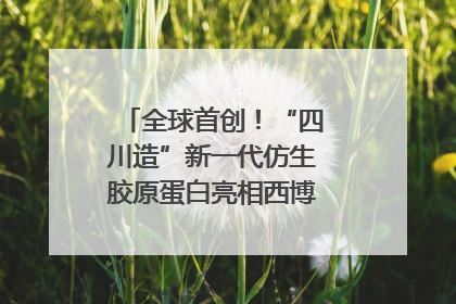 全球首创！“四川造”新一代仿生胶原蛋白亮相西博会｜探馆西博会