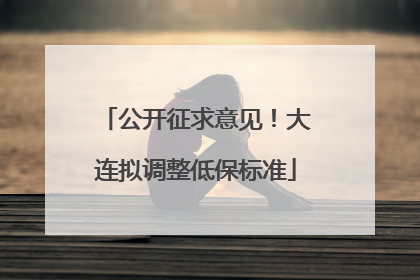 公开征求意见！大连拟调整低保标准