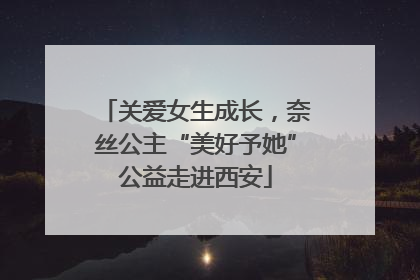 关爱女生成长，奈丝公主“美好予她”公益走进西安