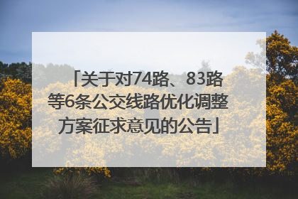 关于对74路、83路等6条公交线路优化调整方案征求意见的公告