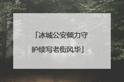 冰城公安倾力守护续写老街风华