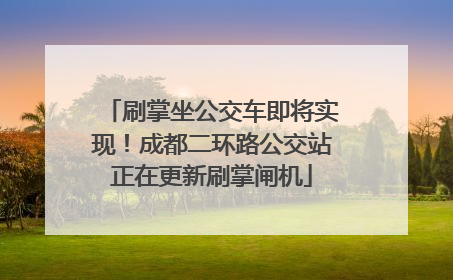 刷掌坐公交车即将实现！成都二环路公交站正在更新刷掌闸机