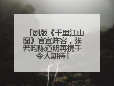 剧版《千里江山图》官宣阵容，张若昀陈道明再携手令人期待