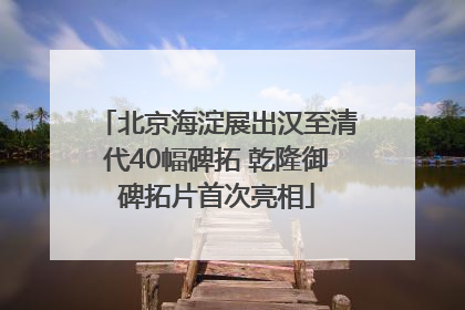 北京海淀展出汉至清代40幅碑拓 乾隆御碑拓片首次亮相