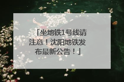 坐地铁1号线请注意！沈阳地铁发布最新公告！