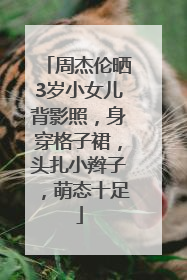 周杰伦晒3岁小女儿背影照，身穿格子裙，头扎小辫子，萌态十足