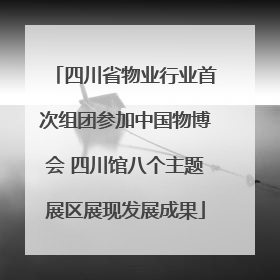 四川省物业行业首次组团参加中国物博会 四川馆八个主题展区展现发展成果