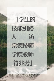学生的技能引路人——访常德技师学院教师符兆芳