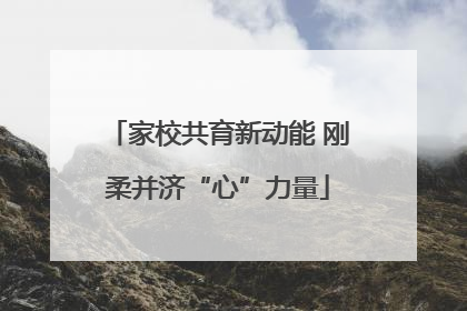 家校共育新动能 刚柔并济“心”力量